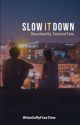 Slow It Down by WriteOnMyFreeTime