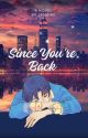 Since You're Back by Jasmine_1405